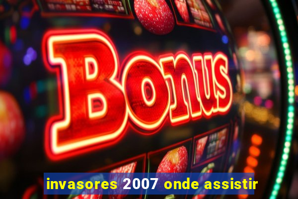 invasores 2007 onde assistir